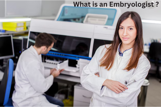 What is an Embryologist ? | What is the role of Embryologist ?