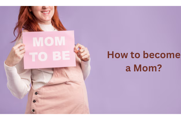 How to become a Mom?