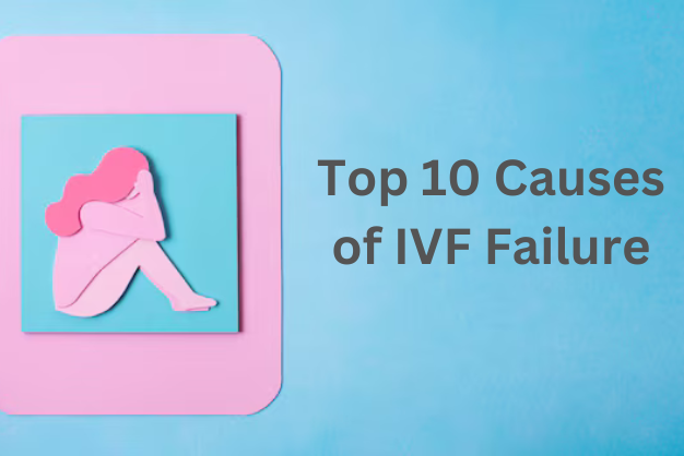 Top 10 Causes of IVF Failure