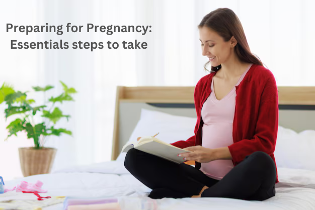 Preparing for Pregnancy: Essentials steps to take