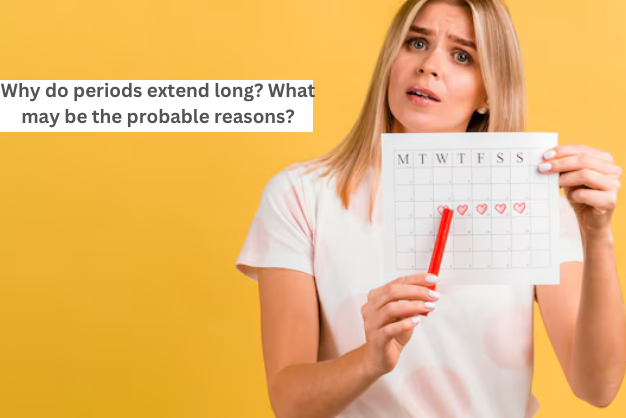 Why do periods extend long? What may be the probable reasons?