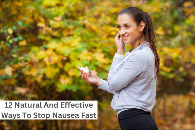 12 Natural and Effective ways to stop Nausea Fast