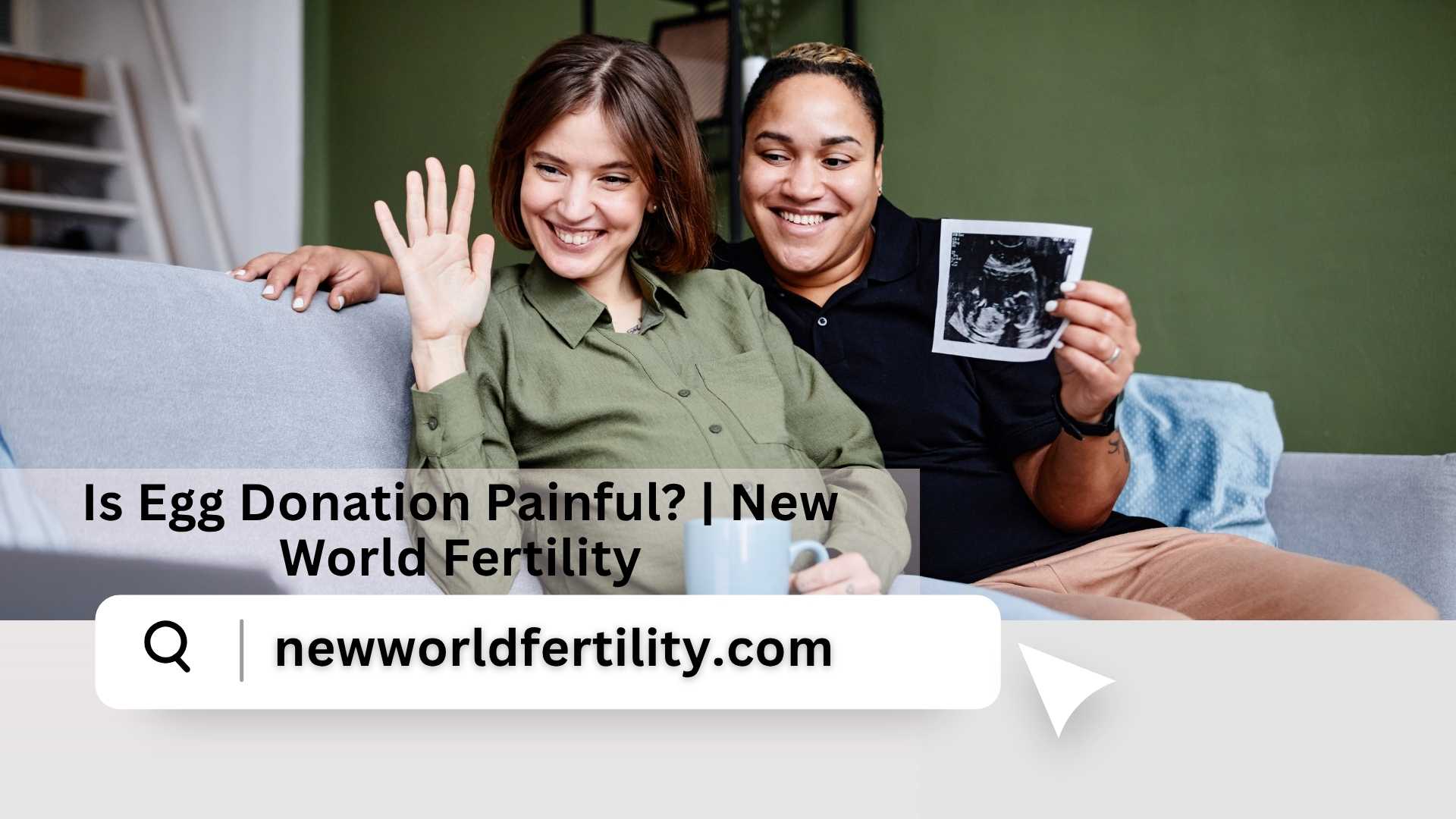 Is Egg Donation Painful? | New World Fertility