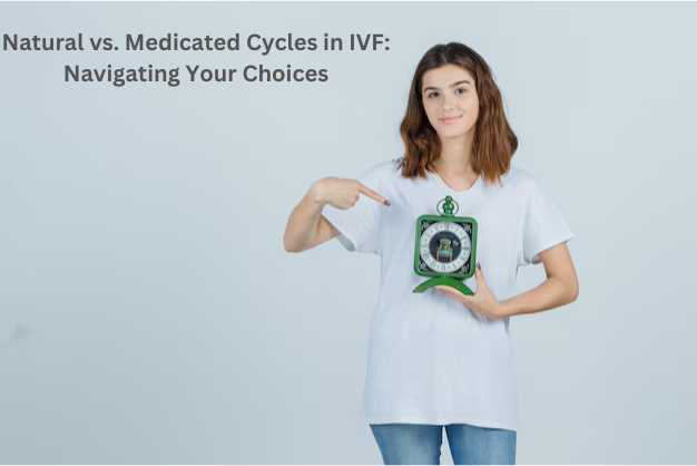 Natural vs. Medicated Cycles in IVF: Navigating Your Choices