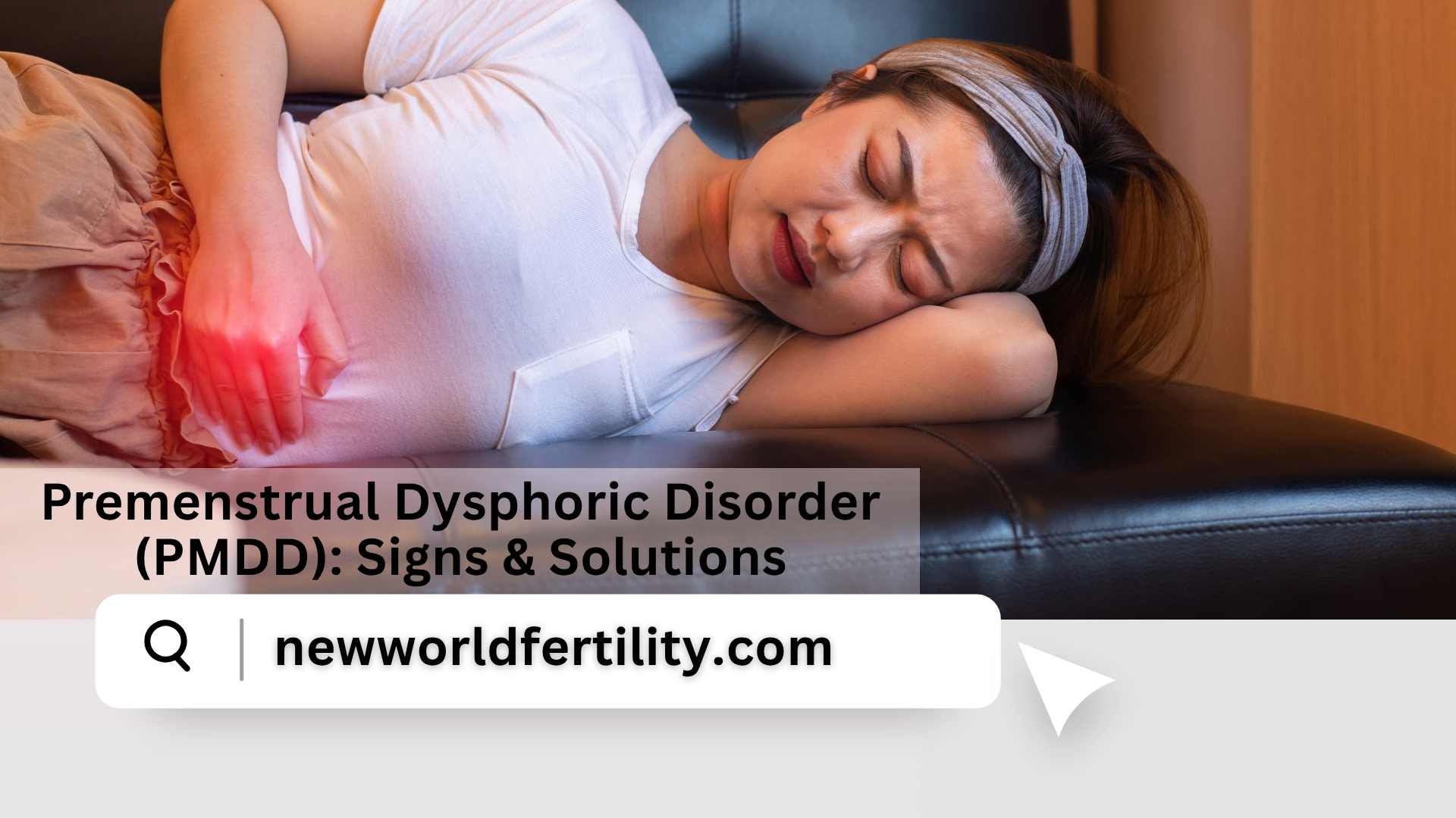 Premenstrual Dysphoric Disorder (PMDD): Signs & Solutions